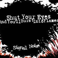 Shut Your Eyes And You'll Burst Into Flames - Signal Noise